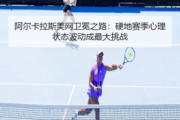 a-er-ka-la-si-mei-wang-wei-mian-zhi-lu-ying-di-sai-ji-xin-li-zhuang-tai-bo-dong-cheng-zui-da-tiao-zhan-3-169.jpg