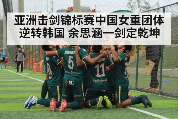 亚洲击剑锦标赛中国女重团体逆转韩国 余思涵一剑定乾坤