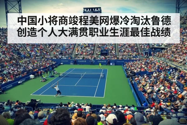 中国小将商竣程美网爆冷淘汰鲁德创造个人大满贯职业生涯最佳战绩