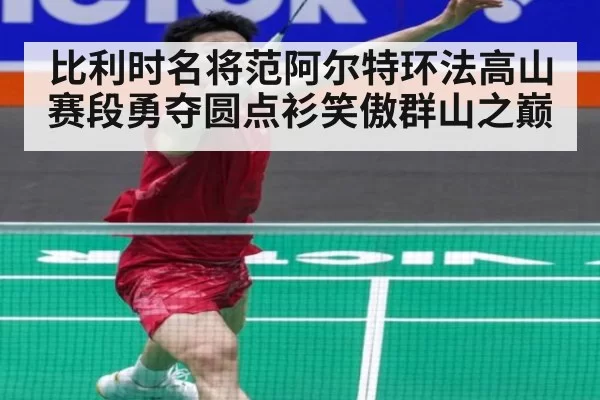 比利时名将范阿尔特环法高山赛段勇夺圆点衫笑傲群山之巅